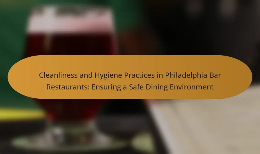 Cleanliness and Hygiene Practices in Philadelphia Bar Restaurants: Ensuring a Safe Dining Environment