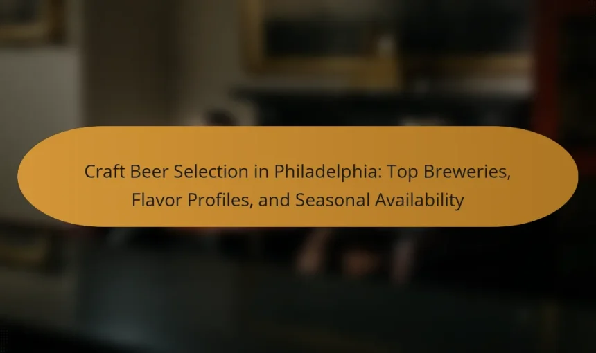 Craft Beer Selection in Philadelphia: Top Breweries, Flavor Profiles, and Seasonal Availability
