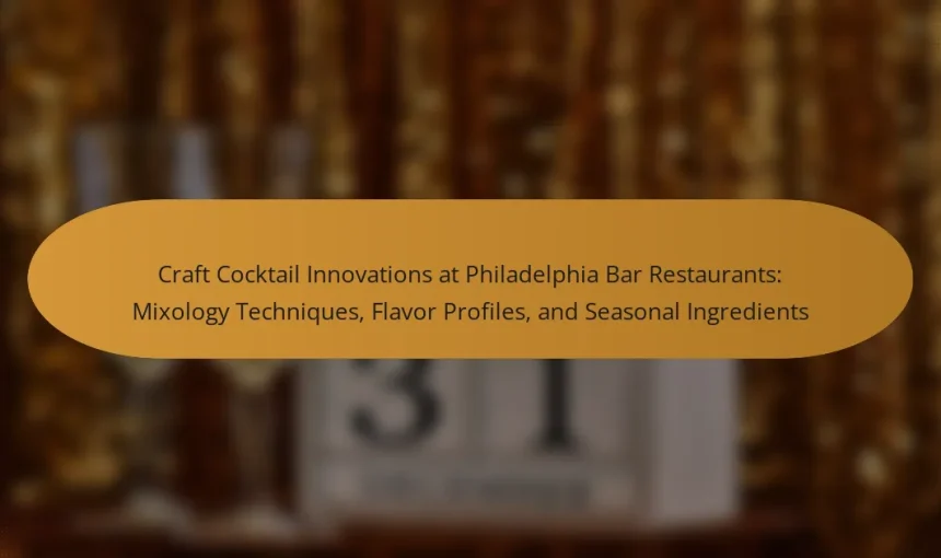 Craft Cocktail Innovations at Philadelphia Bar Restaurants: Mixology Techniques, Flavor Profiles, and Seasonal Ingredients