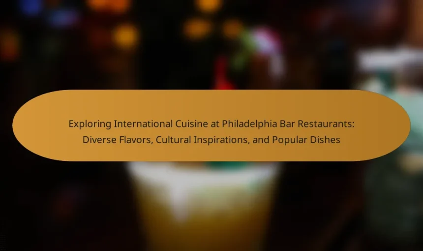Exploring International Cuisine at Philadelphia Bar Restaurants: Diverse Flavors, Cultural Inspirations, and Popular Dishes