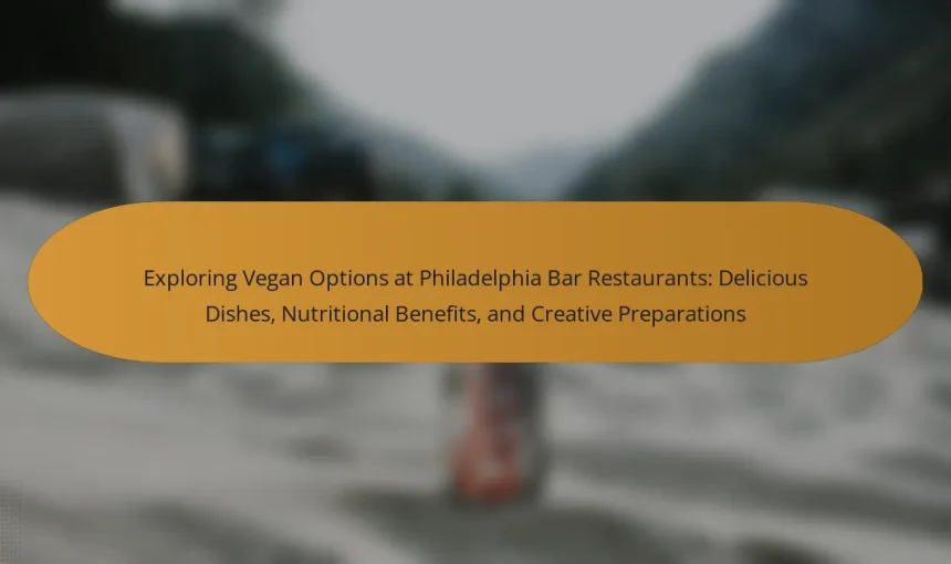Exploring Vegan Options at Philadelphia Bar Restaurants: Delicious Dishes, Nutritional Benefits, and Creative Preparations