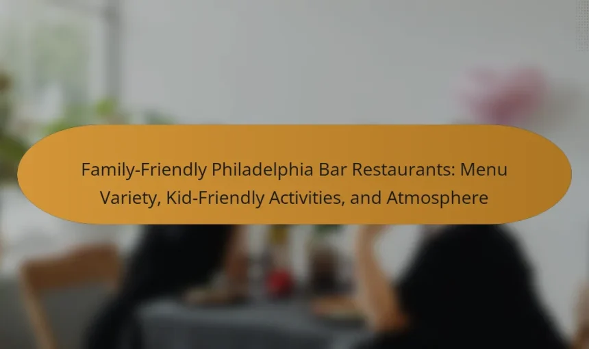Family-Friendly Philadelphia Bar Restaurants: Menu Variety, Kid-Friendly Activities, and Atmosphere