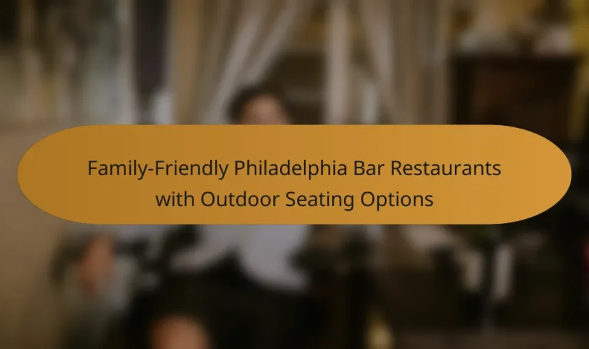 Family-Friendly Philadelphia Bar Restaurants with Outdoor Seating Options