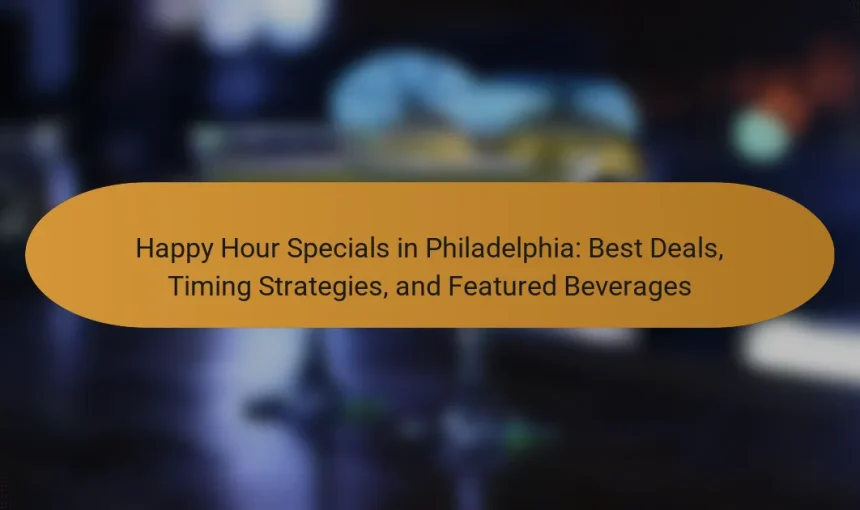 Happy Hour Specials in Philadelphia: Best Deals, Timing Strategies, and Featured Beverages