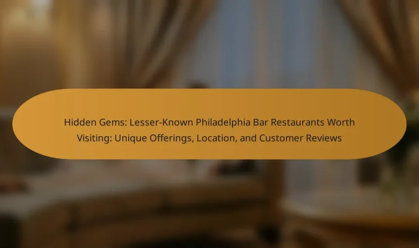 Hidden Gems: Lesser-Known Philadelphia Bar Restaurants Worth Visiting: Unique Offerings, Location, and Customer Reviews