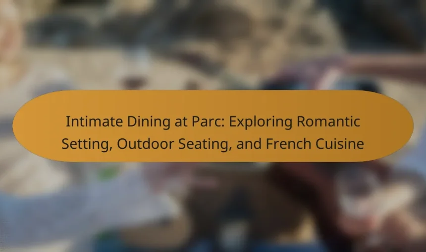 Intimate Dining at Parc: Exploring Romantic Setting, Outdoor Seating, and French Cuisine
