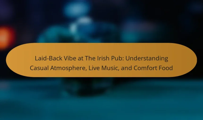 Laid-Back Vibe at The Irish Pub: Understanding Casual Atmosphere, Live Music, and Comfort Food