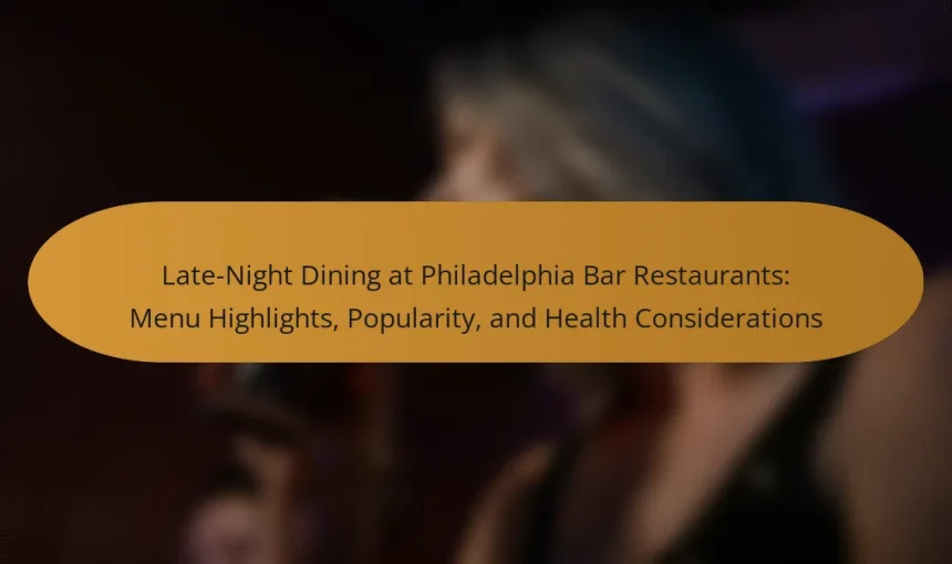 Late-Night Dining at Philadelphia Bar Restaurants: Menu Highlights, Popularity, and Health Considerations