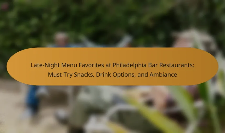 Late-Night Menu Favorites at Philadelphia Bar Restaurants: Must-Try Snacks, Drink Options, and Ambiance
