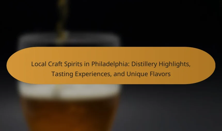 Local Craft Spirits in Philadelphia: Distillery Highlights, Tasting Experiences, and Unique Flavors