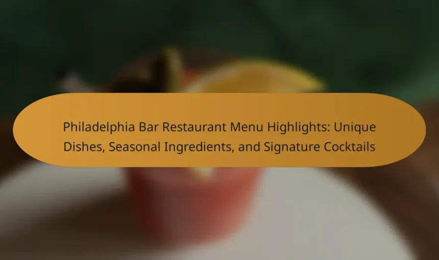 Philadelphia Bar Restaurant Menu Highlights: Unique Dishes, Seasonal Ingredients, and Signature Cocktails