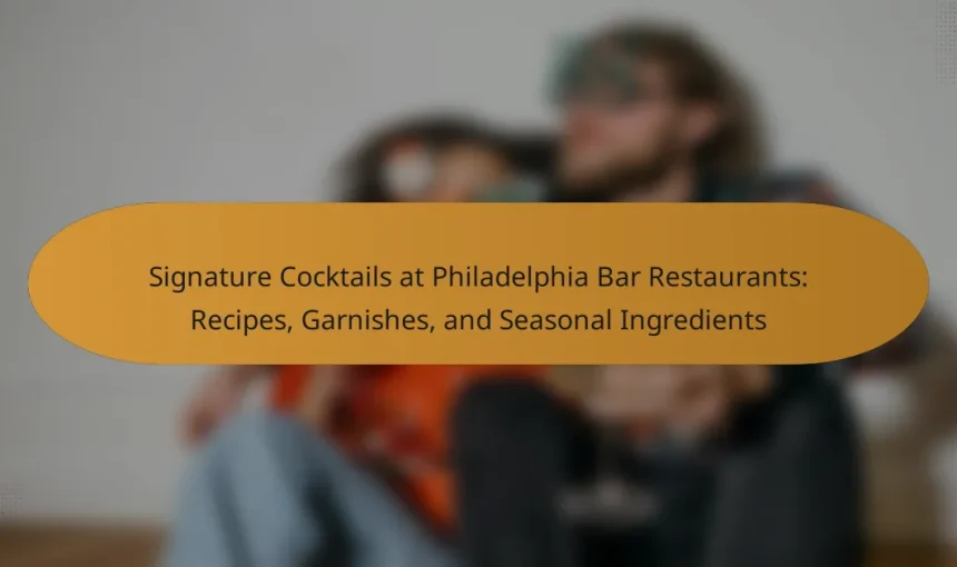 Signature Cocktails at Philadelphia Bar Restaurants: Recipes, Garnishes, and Seasonal Ingredients