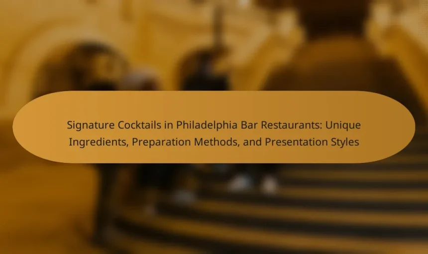 Signature Cocktails in Philadelphia Bar Restaurants: Unique Ingredients, Preparation Methods, and Presentation Styles