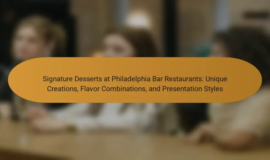 Signature Desserts at Philadelphia Bar Restaurants: Unique Creations, Flavor Combinations, and Presentation Styles