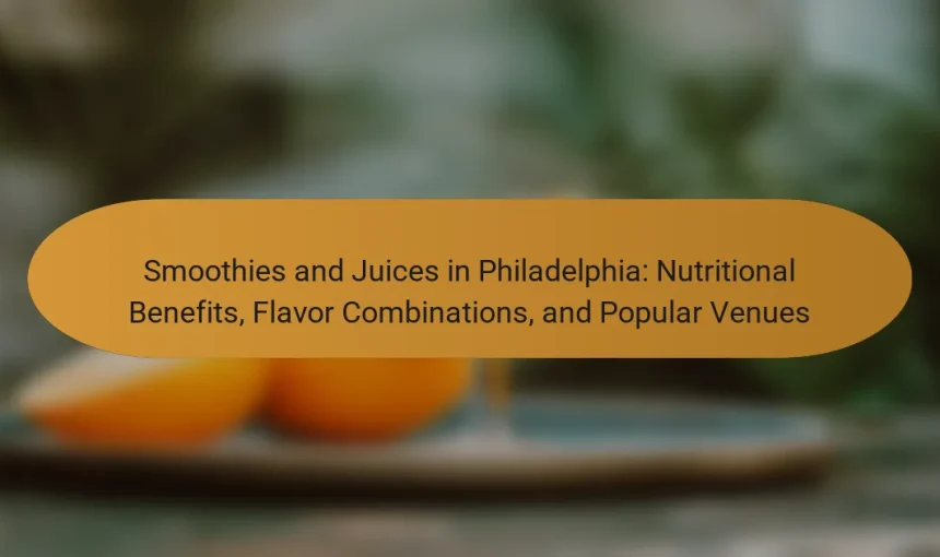 Smoothies and Juices in Philadelphia: Nutritional Benefits, Flavor Combinations, and Popular Venues