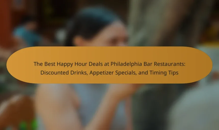 The Best Happy Hour Deals at Philadelphia Bar Restaurants: Discounted Drinks, Appetizer Specials, and Timing Tips