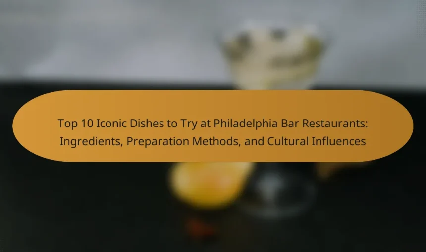 Top 10 Iconic Dishes to Try at Philadelphia Bar Restaurants: Ingredients, Preparation Methods, and Cultural Influences