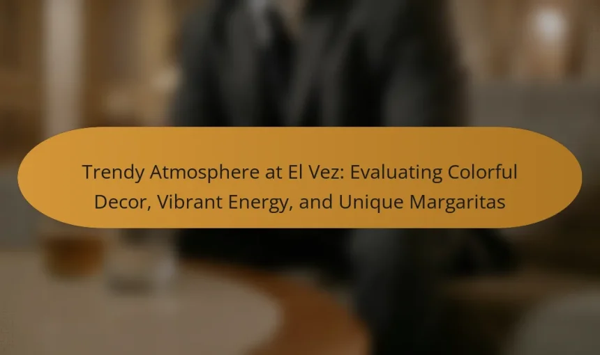 Trendy Atmosphere at El Vez: Evaluating Colorful Decor, Vibrant Energy, and Unique Margaritas