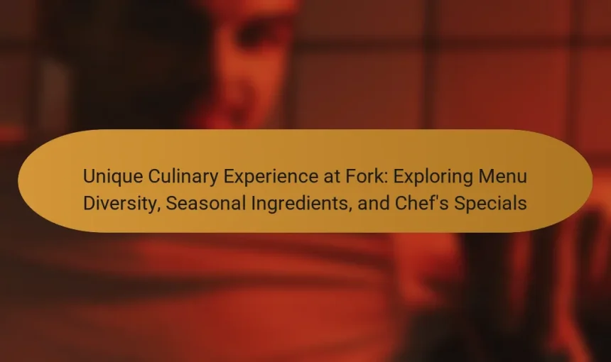 Unique Culinary Experience at Fork: Exploring Menu Diversity, Seasonal Ingredients, and Chef’s Specials