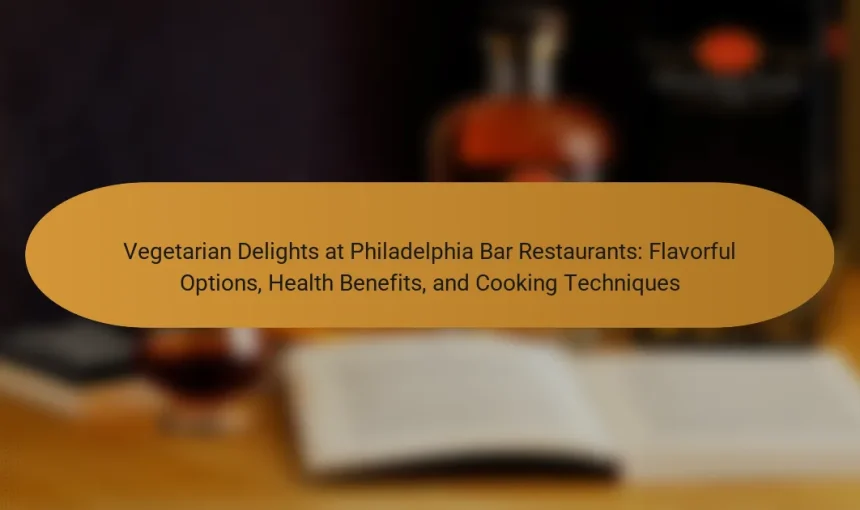 Vegetarian Delights at Philadelphia Bar Restaurants: Flavorful Options, Health Benefits, and Cooking Techniques