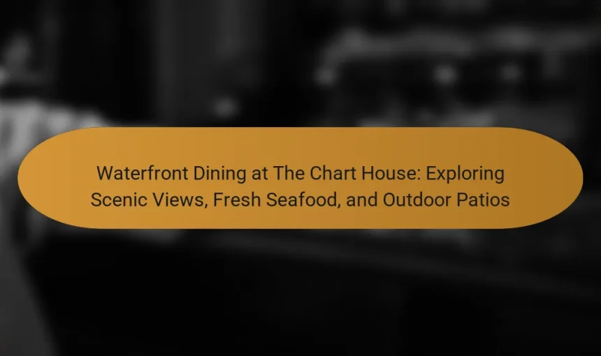 Waterfront Dining at The Chart House: Exploring Scenic Views, Fresh Seafood, and Outdoor Patios