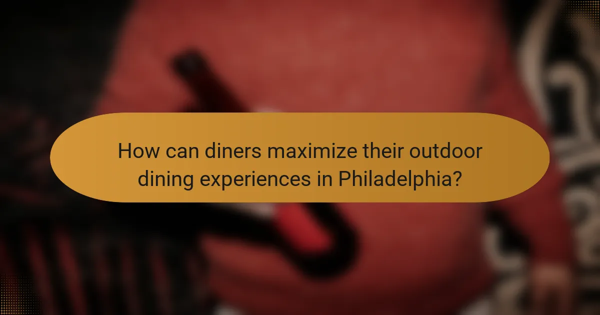 How can diners maximize their outdoor dining experiences in Philadelphia?