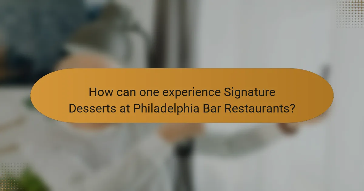 How can one experience Signature Desserts at Philadelphia Bar Restaurants?