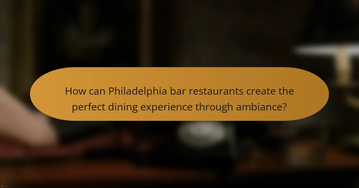 How can Philadelphia bar restaurants create the perfect dining experience through ambiance?