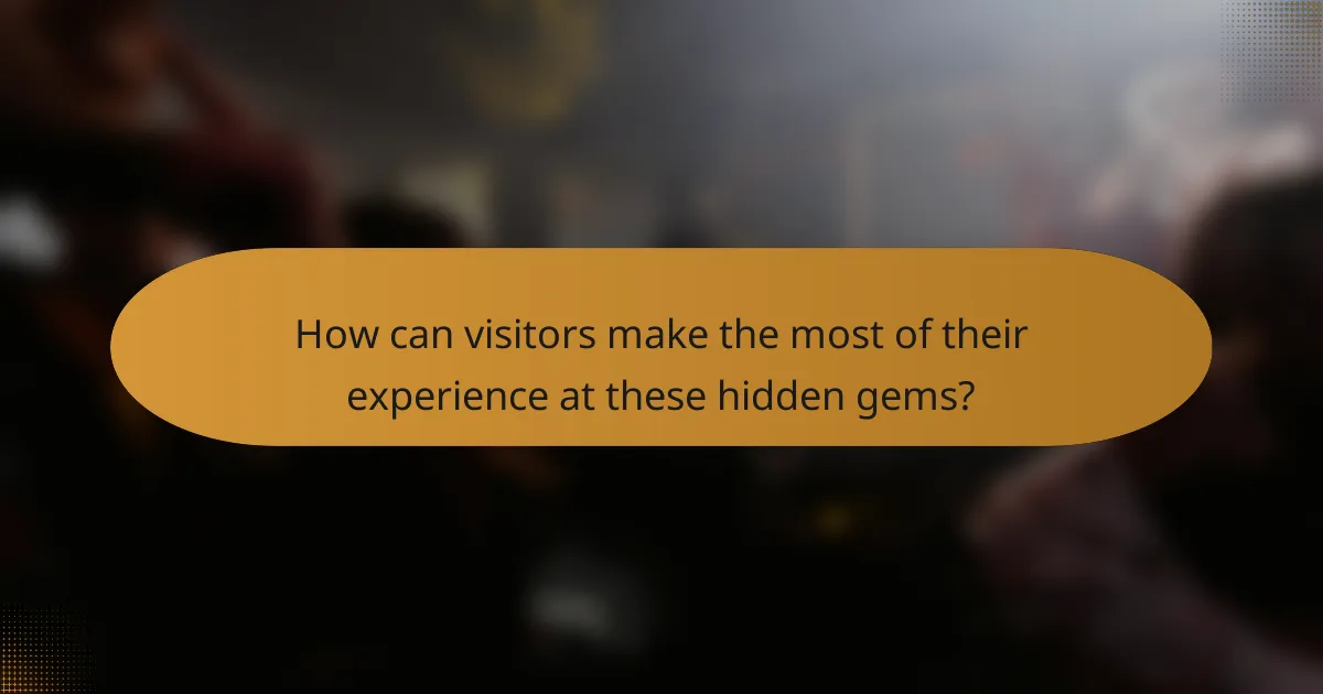 How can visitors make the most of their experience at these hidden gems?