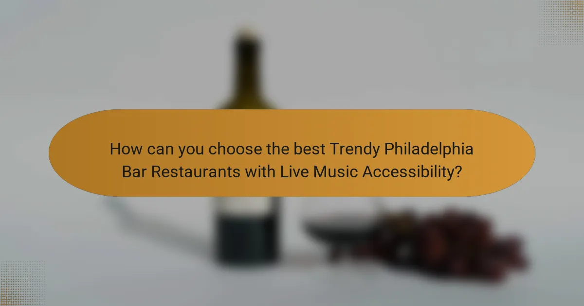 How can you choose the best Trendy Philadelphia Bar Restaurants with Live Music Accessibility?