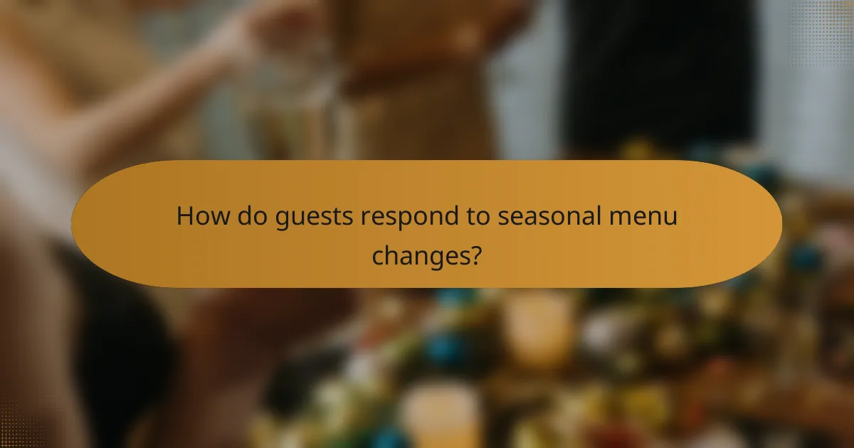 How do guests respond to seasonal menu changes?