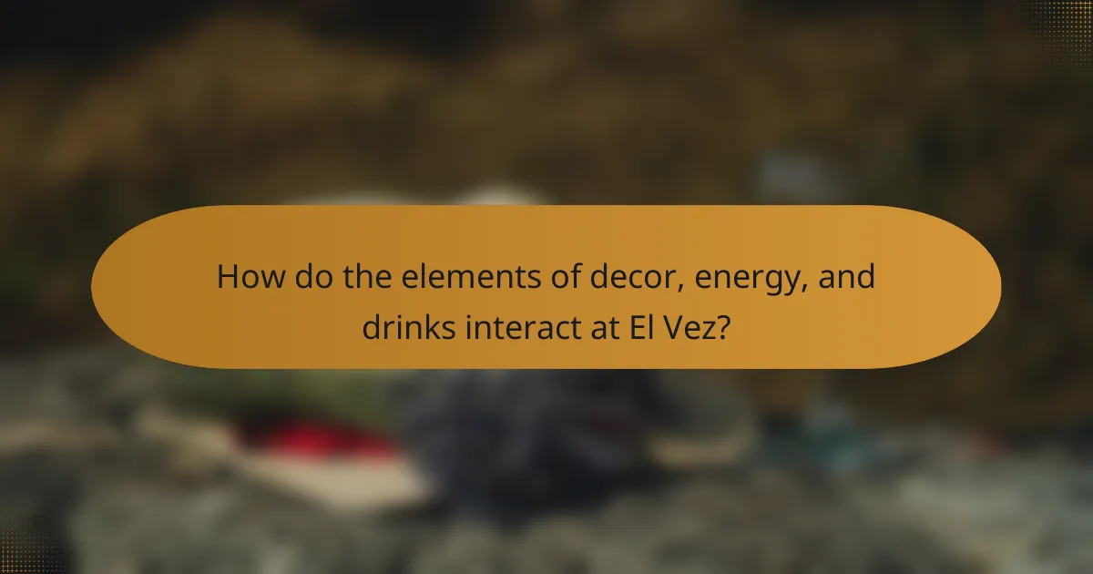 How do the elements of decor, energy, and drinks interact at El Vez?