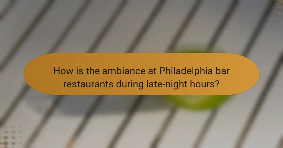 How is the ambiance at Philadelphia bar restaurants during late-night hours?