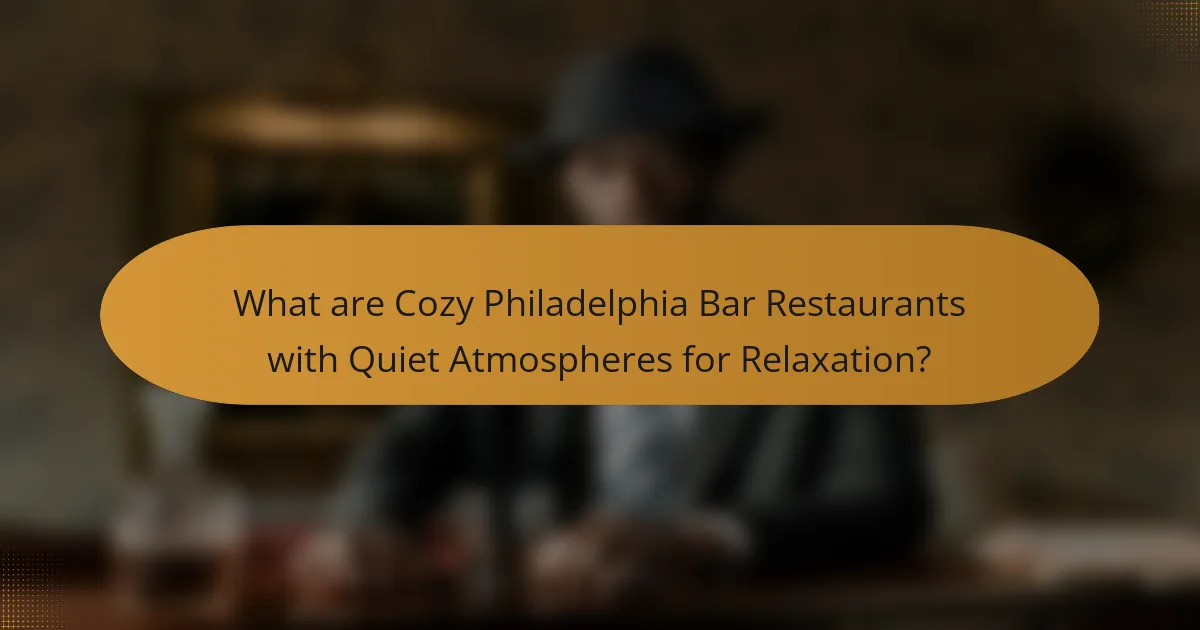 What are Cozy Philadelphia Bar Restaurants with Quiet Atmospheres for Relaxation?