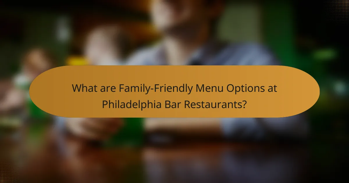 What are Family-Friendly Menu Options at Philadelphia Bar Restaurants?