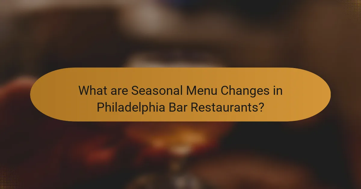 What are Seasonal Menu Changes in Philadelphia Bar Restaurants?