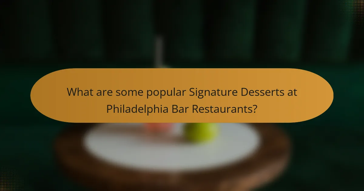 What are some popular Signature Desserts at Philadelphia Bar Restaurants?