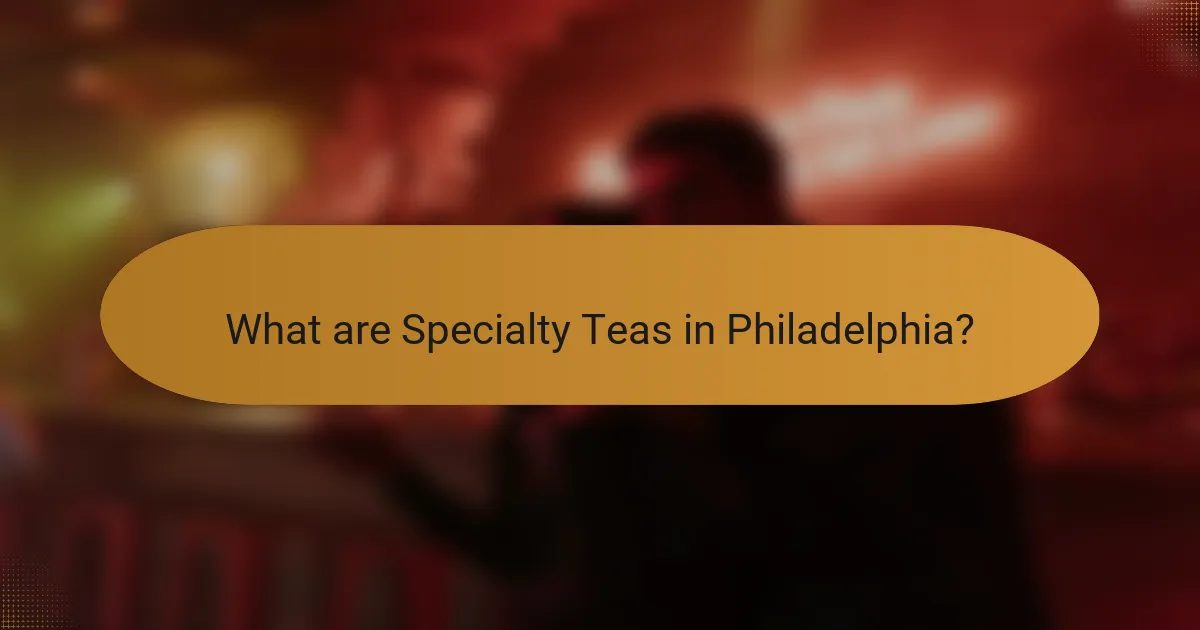 What are Specialty Teas in Philadelphia?