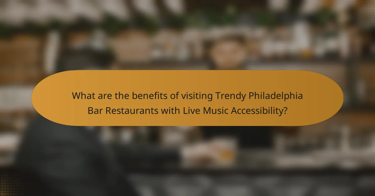 What are the benefits of visiting Trendy Philadelphia Bar Restaurants with Live Music Accessibility?