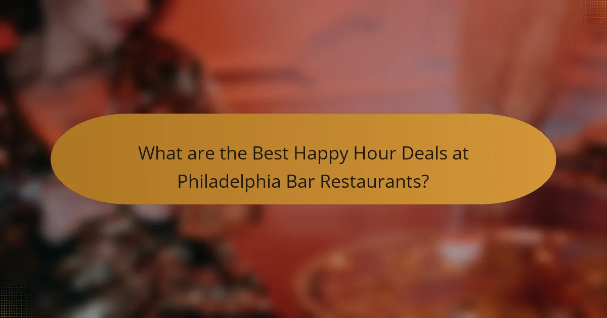 What are the Best Happy Hour Deals at Philadelphia Bar Restaurants?