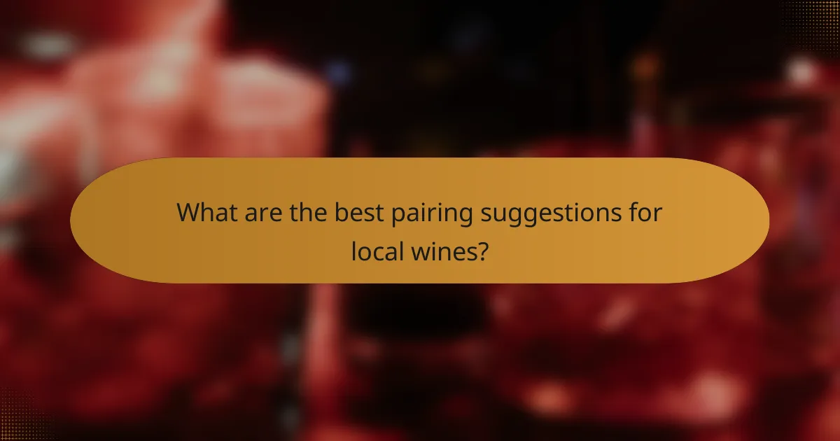 What are the best pairing suggestions for local wines?