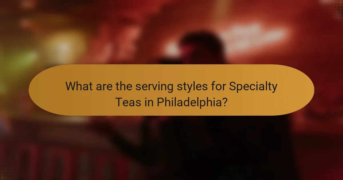 What are the serving styles for Specialty Teas in Philadelphia?