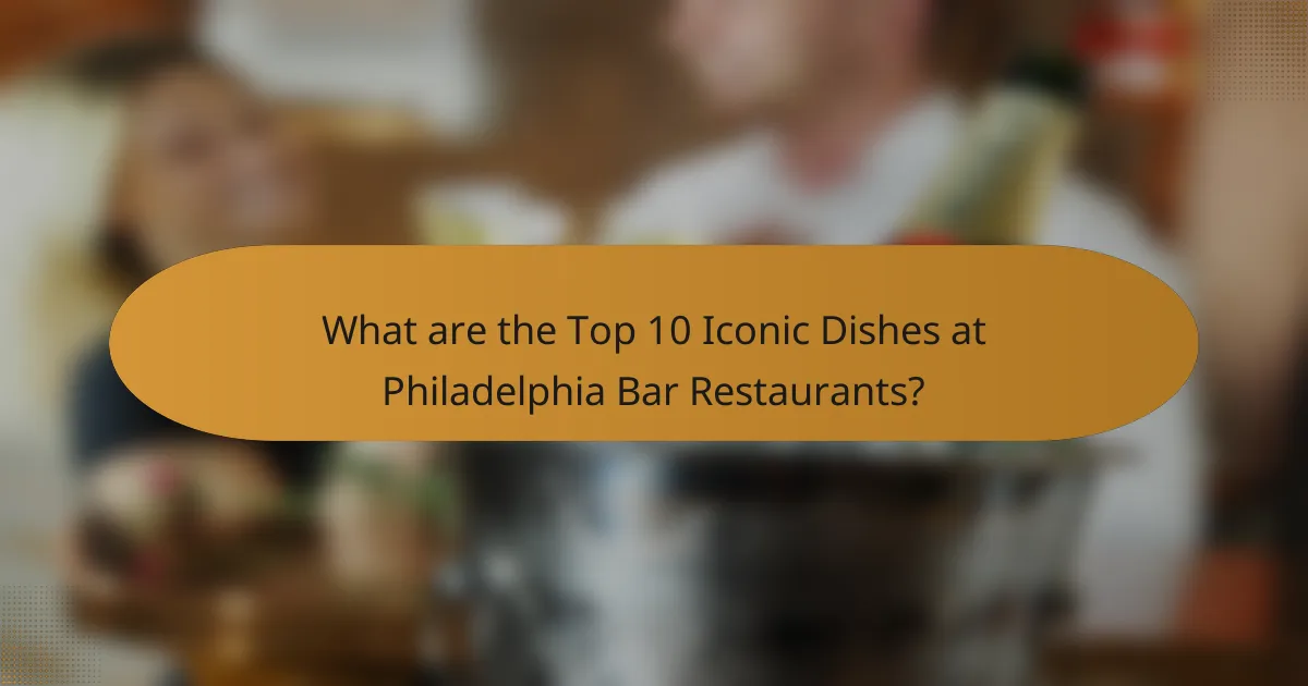What are the Top 10 Iconic Dishes at Philadelphia Bar Restaurants?