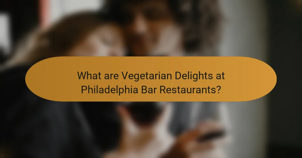 What are Vegetarian Delights at Philadelphia Bar Restaurants?