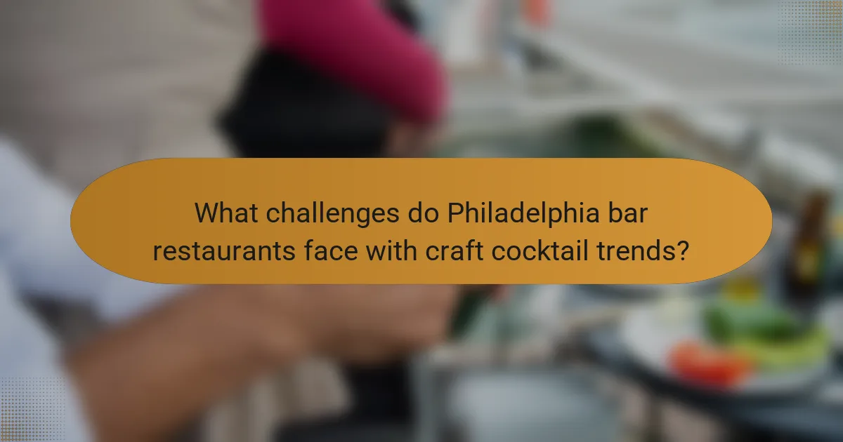 What challenges do Philadelphia bar restaurants face with craft cocktail trends?