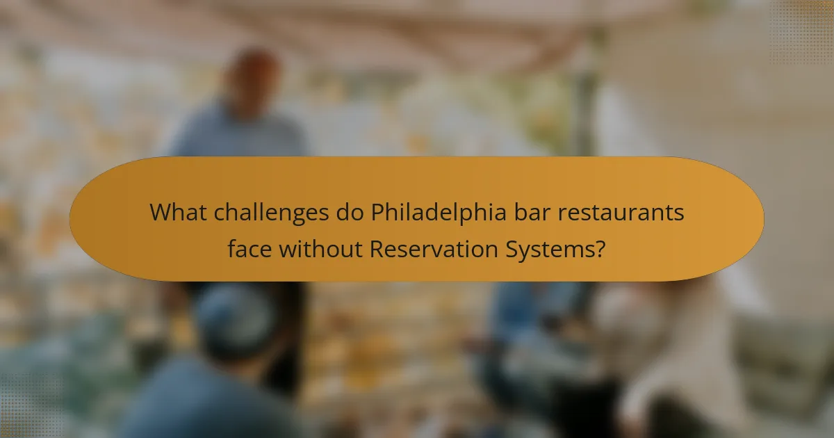 What challenges do Philadelphia bar restaurants face without Reservation Systems?