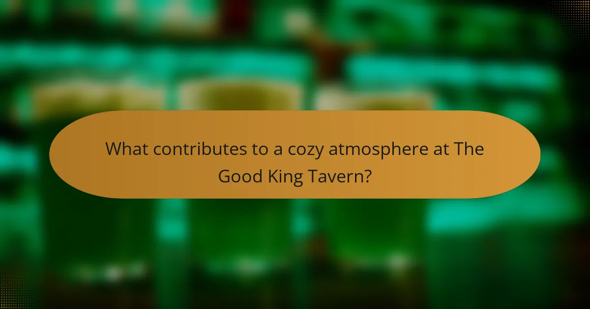What contributes to a cozy atmosphere at The Good King Tavern?