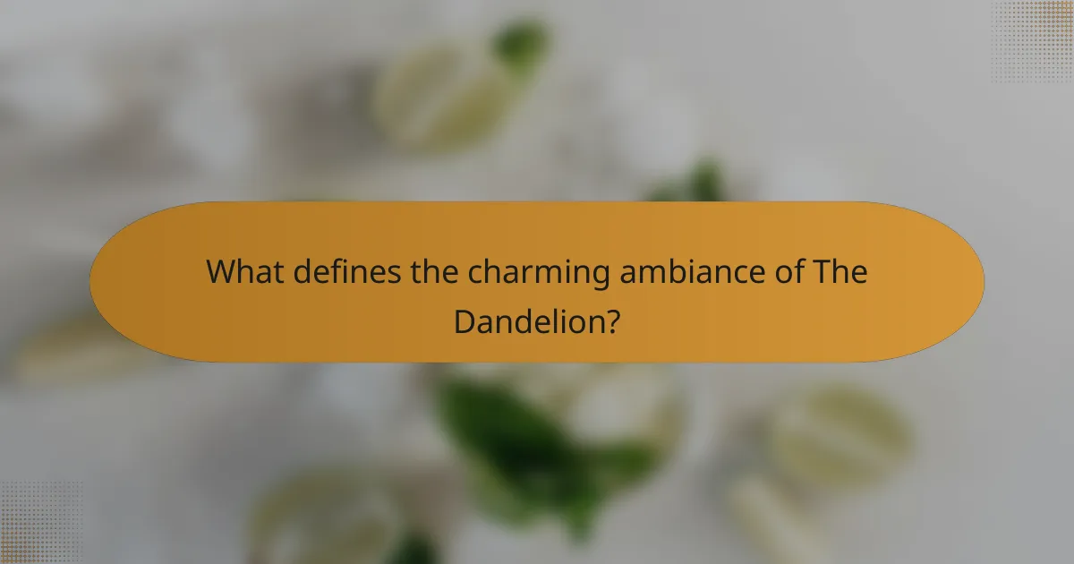 What defines the charming ambiance of The Dandelion?
