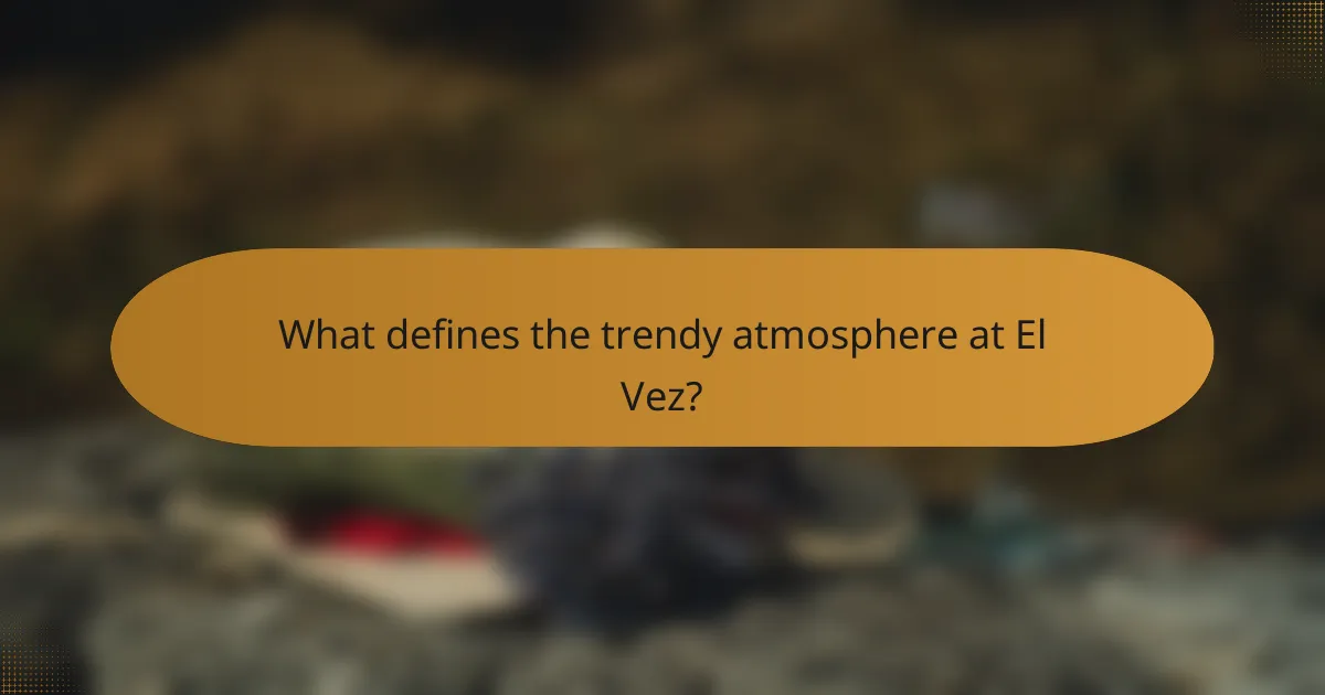 What defines the trendy atmosphere at El Vez?