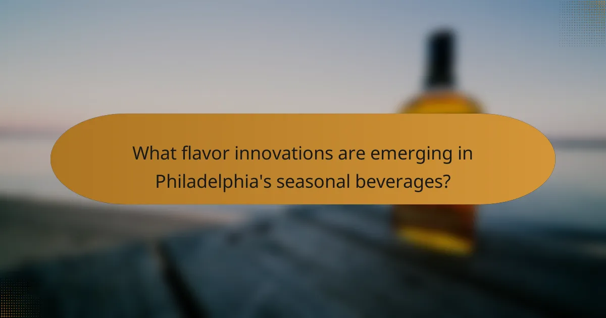 What flavor innovations are emerging in Philadelphia's seasonal beverages?